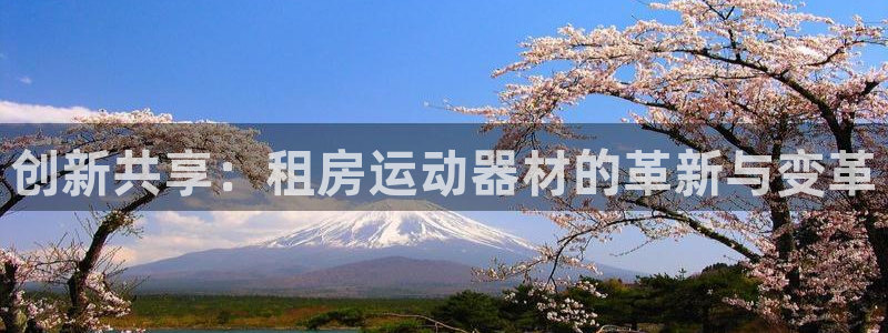 yy易游体育官方正版app新能源：创新共享：租房运动器材的革