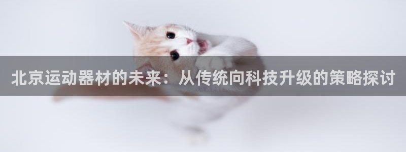 海南yy易游体育官网下载发展怎么样：北京运动器材的未来：从传